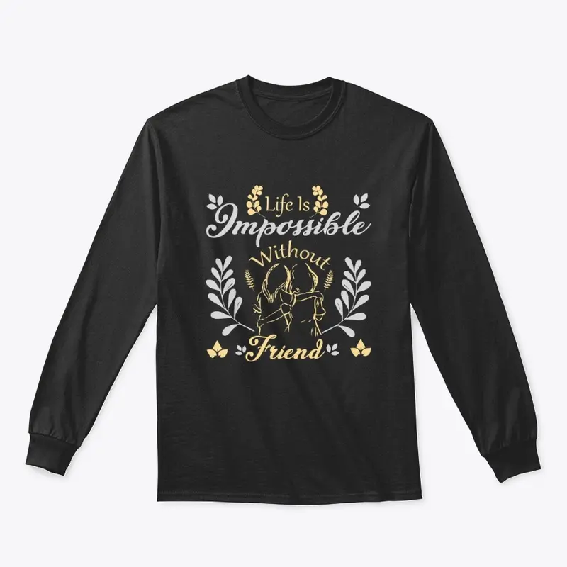 LIFE IS IMPOSSIBLE WITHOUT FRIEND TSHIRT